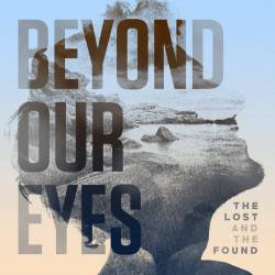 Beyond Our Eyes : The Lost and the Found